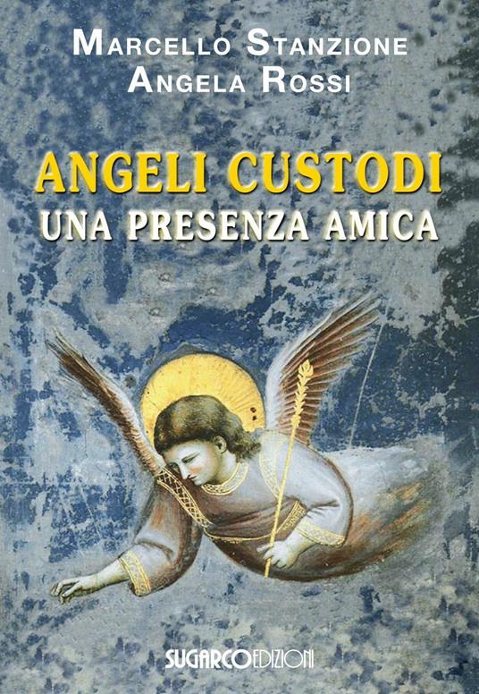 Angeli Custodi. Una presenza amica - Marcello Stanzione,Angela Rossi - copertina