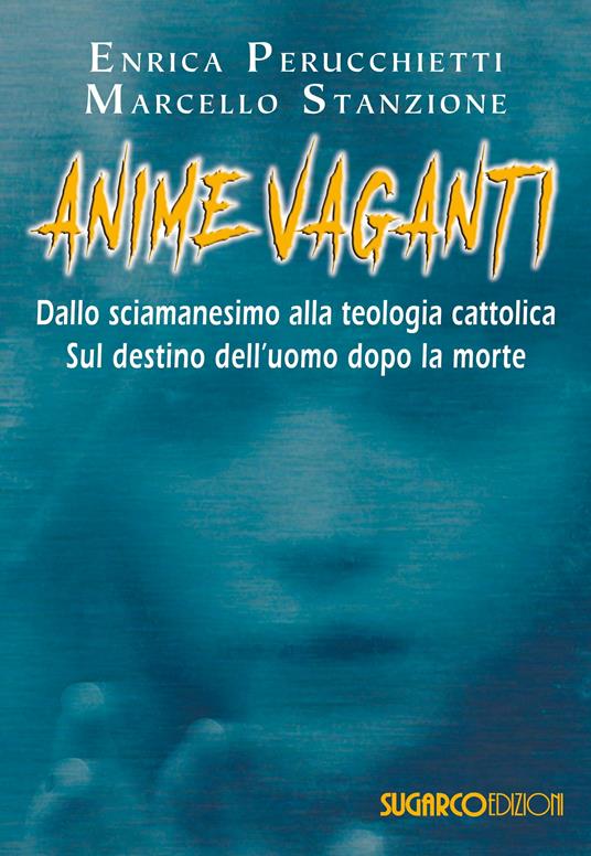 Anime vaganti. Dallo sciamanesimo alla teologia cattolica. Sul destino dell'uomo - Enrica Perucchietti,Marcello Stanzione - copertina