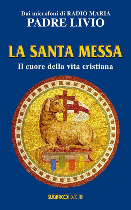 La santa messa. Il cuore della vita cristiana - Livio Fanzaga - copertina