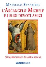 L'arcangelo Michele e i suoi devoti amici. 50 testimonianze di santi e mistici