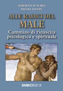 Libro Alle radici del male. Cammino di rinascita psicologica e spirituale Alberto D'Auria Silvio Zonin