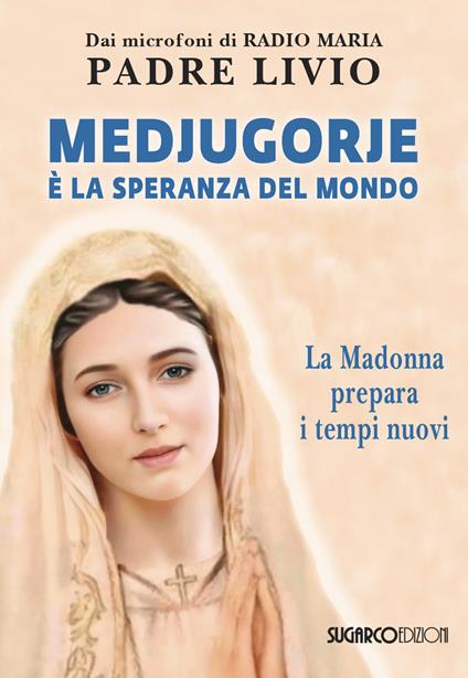 Medjugorje è la speranza del mondo. La Madonna prepara i tempi nuovi - Livio Fanzaga - copertina