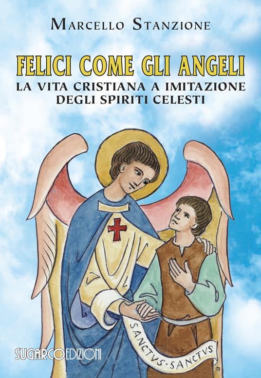 Felici come gli angeli. La vita cristiana a imitazione degli spiriti celesti - Marcello Stanzione - copertina