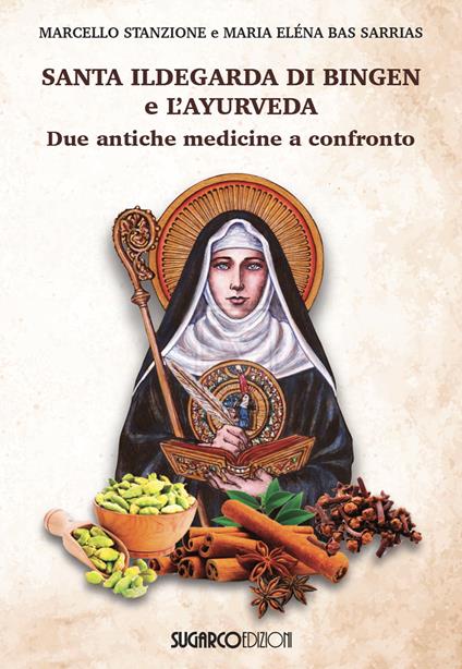 Santa Ildegarda di Bingen e l'ayurveda. Due antiche medicine a confronto - Marcello Stanzione,Maria Eléna Bas Sarrias - copertina