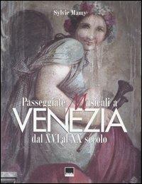 Passeggiate musicali a Venezia dal XVI al XX secolo. Ediz. illustrata - Sylvie Mamy - copertina