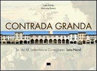 Contrada Granda. La Via XX Settembre a Conegliano - Udo Köhler,Assunta Romor - copertina