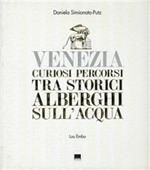 Venezia. Curiosi percorsi tra storici alberghi sull'acqua. Ediz. italiana e inglese. Vol. 1