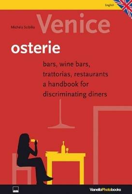 Venice, osterie. Bars, wine bars, trattorias, restaurants, a handbook for discriminating diners - Michela Scibilia - copertina
