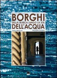 Borghi della Marca lungo le vie dell'acqua. Ediz. italiana e inglese - Sara Ventura,Michele Zanetti - copertina