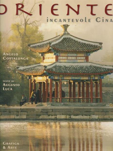 Oriente. Incantevole Cina. Ediz. italiana e inglese - Angelo Costalonga,Augusto Luca - copertina