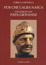 Pur che l'alba nasca. Colloqui con papa Giovanni