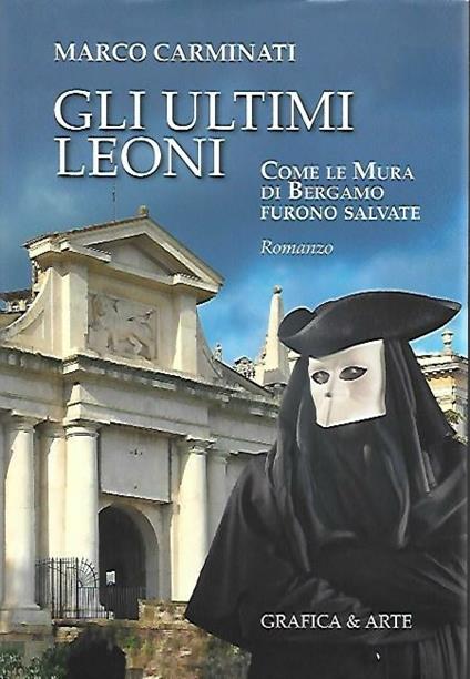 Gli ultimi leoni. Come le mura di Bergamo furono salvate - Marco Carminati - copertina