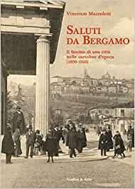 Saluti da Bergamo. Il fascino di una città nelle cartoline d'epoca (1890-1940). Ediz. illustrata - Vincenzo Mazzoleni - copertina