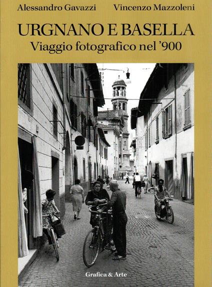 Urgnano e Basella. Viaggio fotografico nel 900 - Alessandro Gavazzi,Vincenzo Mazzoleni - copertina