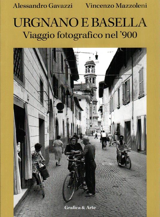 Urgnano e Basella. Viaggio fotografico nel 900 - Alessandro Gavazzi,Vincenzo Mazzoleni - copertina