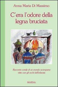 C'era l'odore della legna bruciata - Anna M. Di Massimo - copertina