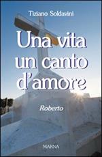 Una vita un canto d'amore. Roberto