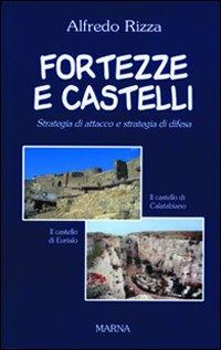 Fortezze e castelli. Strategia d'attacco e strategia di difesa - Alfredo Rizza - copertina