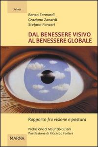 Dal benessere visivo al benessere globale. Rapporto fra visione e postura. Ediz. illustrata - Renzo Zannardi,Graziano Zanardi,Stefano Panzeri - copertina