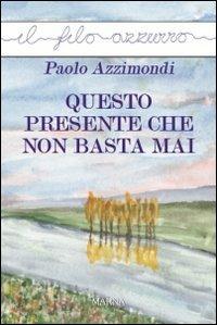 Questo presente che non basta mai - Paolo Azzimondi - copertina