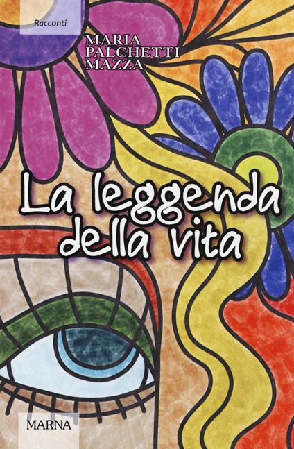 La leggenda della vita - Maria Palchetti Mazza - copertina