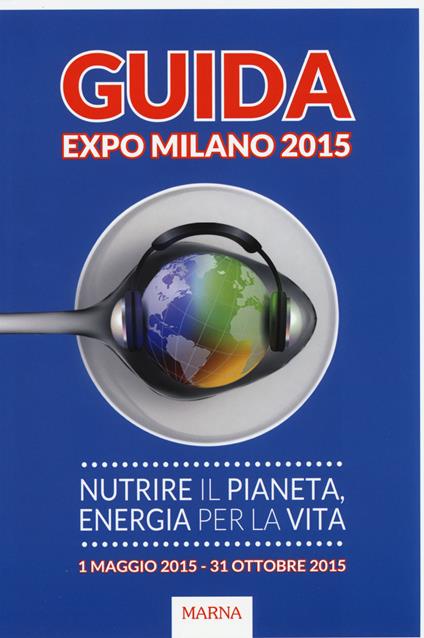 Guida Expo Milano 2015. Nutrire il Pianeta, energia per la vita - Giampietro Camotti,Elena Noceti - copertina