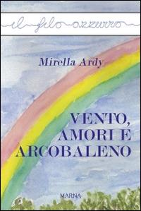 Vento, amori e arcobaleno - Mirella Ardy - copertina