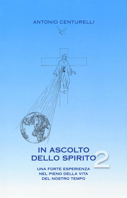 In ascolto dello spirito. Una forte esperienza nel pieno della vita del nostro tempo. Vol. 2 - Antonio Centurelli - copertina