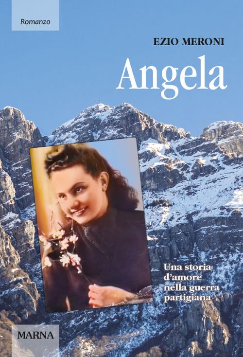 Angela. Una storia d'amore nella guerra partigiana - Ezio Meroni - copertina