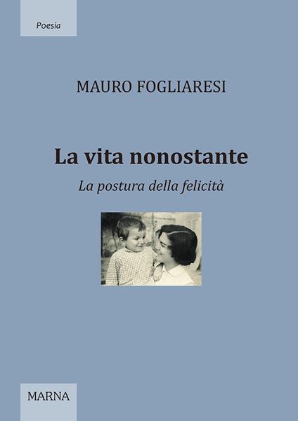 La vita nonostante. La postura della felicità - Mauro Fogliaresi - copertina