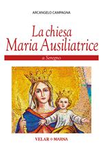 La Chiesa Maria Ausiliatrice a Seregno. Ediz. a colori
