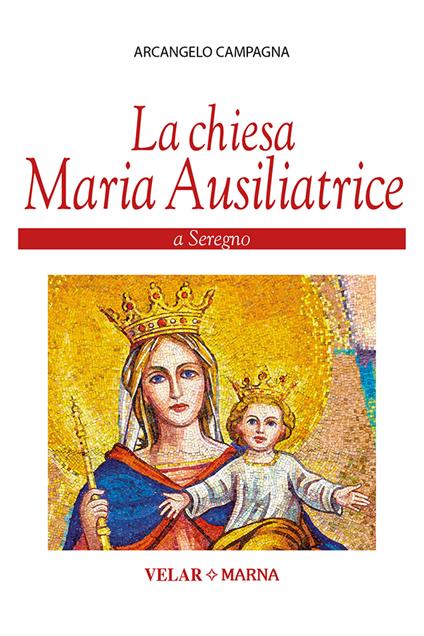 La Chiesa Maria Ausiliatrice a Seregno. Ediz. illustrata - Arcangelo Campagna - copertina