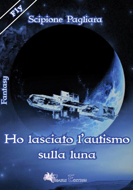 Ho lasciato l'autismo sulla luna - Scipione Pagliara - copertina
