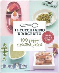 Il cucchiaino d'argento. Vol. 1: 100 pappe e piattini golosi. Da 0 a 5 anni - copertina