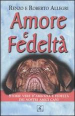 Amore e fedeltà. Storie vere d'amicizia e fedeltà dei nostri amici cani