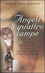 Angeli a quattro zampe. 35 storie vere in cui un gatto si trasforma nell'angelo custode del proprio padrone