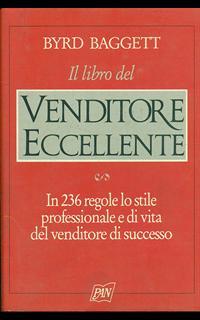 Il libro del venditore eccellente. In 236 regole lo stile professionale e di vita del venditore di successo