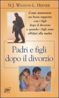 Padri e figli dopo il divorzio - Nancy J. Wasson,Lloyd Hefner - copertina