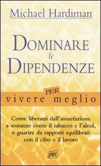 Dominare le dipendenze per vivere meglio - Michael Hardiman - copertina