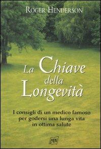 La chiave della longevità. I consigli di un medico famoso per godersi una lunga vita in ottima salute - Roger Henderson - copertina