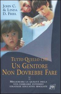 Tutto quello che un genitore non dovrebbe fare - John C. Friel,Linda D. Friel - copertina