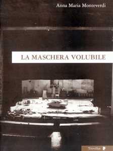Libro La maschera volubile. Frammenti di teatro e video Anna Maria Monteverdi