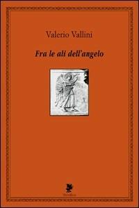 Fra le ali dell'angelo - Valerio Vallini - copertina