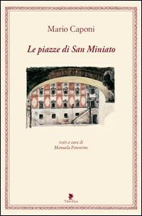 Le piazze di San Miniato. Ediz. illustrata - Mario Caponi - copertina