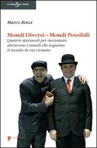Mondi diversi, mondi possibili. Quattro spettacoli per raccontare attraverso i mondi che sognamo il mondo in cui viviamo. Ediz. illustrata - Marco Renzi - copertina