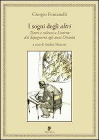 I sogni degli altri. Teatro e cultura a Livorno dal dopoguerra agli anni ottanta - Giorgio Fontanelli - copertina