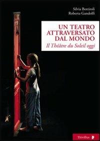 Un teatro attraversato dal mondo. Il Théâtre du Soleil oggi - Silvia Bottiroli,Roberta Gandolfi - copertina