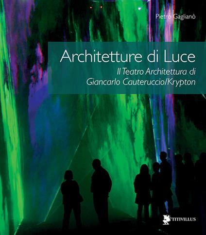 Architetture di luce. Il teatro architettura di Giancarlo Cauteruccio/Krypton. Ediz. illustrata - Pietro Gaglianò - copertina