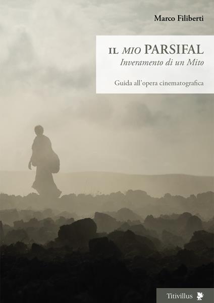 Il «mio» Parsifal. Inveramento di un mito. Guida all'opera cinematografica - Marco Filiberti - copertina