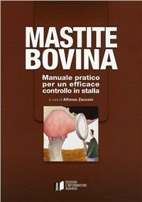 Mastite bovina. Manuale pratico per un efficace controllo in stalla - Alfonso Zecconi - copertina